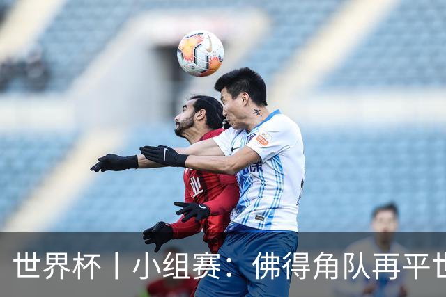 世界杯丨小组赛：佛得角队再平世界杯冠军