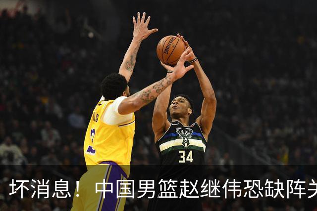 坏消息！中国男篮赵继伟恐缺阵关键战，脚踝肿胀+打封闭，很感动
