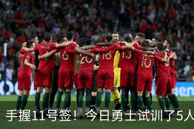 手握11号签！今日勇士试训了5人 包括保持两项纵跳纪录的卡尔