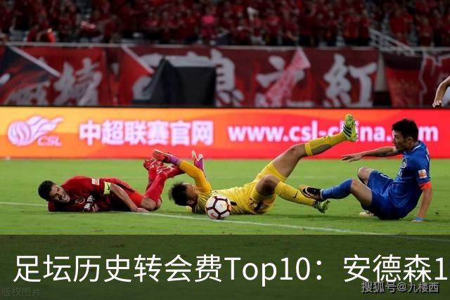 足坛历史转会费Top10：安德森1.35亿欧第6，前三仍为内 姆 登