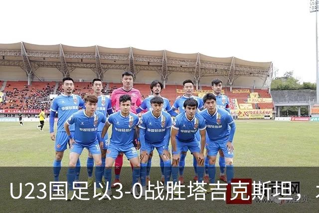 U23国足以3-0战胜塔吉克斯坦，木塔力甫表现出色